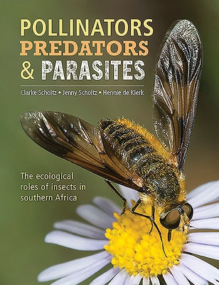 Pollinators, Predators & Parasites: The Ecological Roles of Insects in Southern Africa by Scholtz, Clarke
