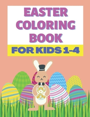 Easter Coloring Book For Kids 1-4: Happy Easter Toddlers & Preschool Easter Fun Stress Relief and Relaxation by Beesling, Michael