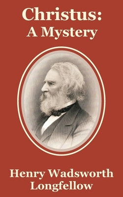 Christus: A Mystery by Longfellow, Henry Wadsworth