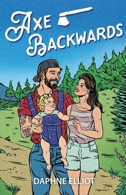 Axe Backwards: A Single Dad Firefighter Romance by Elliot, Daphne