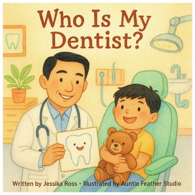 Who Is My Dentist?: A Rhyming Children's Book About Dentists, Bravery, and Everyday Heroes by Studio, Auntie Feather