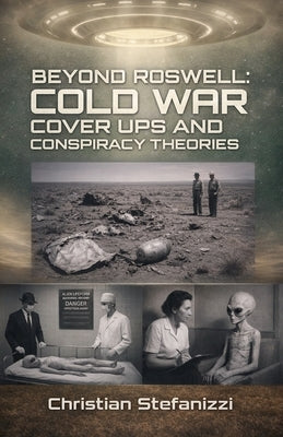 Beyond Roswell: Cold War cover ups and conspiracy theories by Stefanizzi, Christian