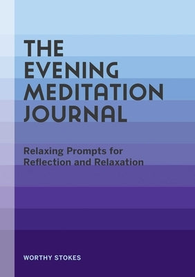 The Evening Meditation Journal: Relaxing Prompts for Reflection and Relaxation by Stokes, Worthy