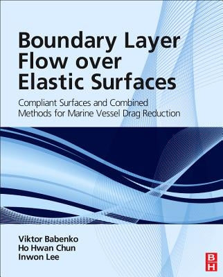 Boundary Layer Flow Over Elastic Surfaces: Compliant Surfaces and Combined Methods for Marine Vessel Drag Reduction by Babenko, Viktor V.