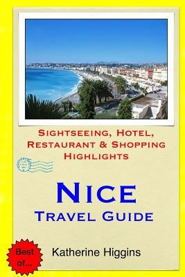 Nice Travel Guide: Sightseeing, Hotel, Restaurant & Shopping Highlights by Higgins, Katherine