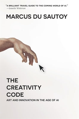 The Creativity Code: Art and Innovation in the Age of AI by Du Sautoy, Marcus