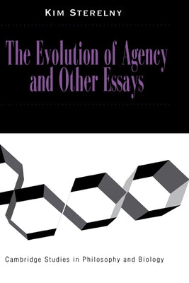 The Evolution of Agency and Other Essays by Sterelny, Kim