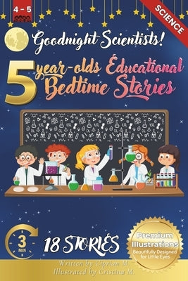 Goodnight Scientists: 5-Year-Old's Educational Bedtime Stories with Premium Illustrations: Exploring the Wonders of Science for Young Minds by M, Cristina