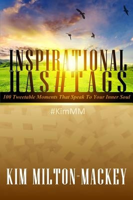 Inspirational Hashtags: 100 Tweetable Moments That Speak To Your Inner Soul by Milton-Mackey, Kim