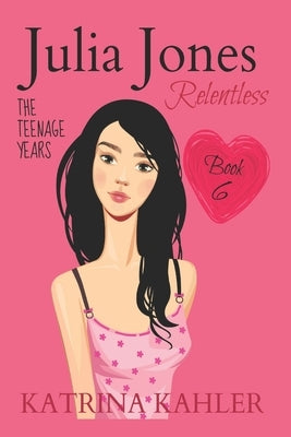 JULIA JONES - The Teenage Years - Book 6: RELENTLESS - A book for teenage girls by Campbell, Kaz