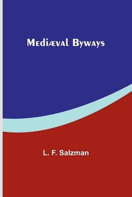 Mediæval Byways by F. Salzman, L.