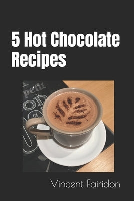 5 Hot Chocolate Recipes by Fairidon, Vincent