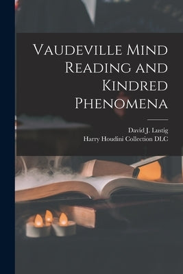 Vaudeville Mind Reading and Kindred Phenomena by Lustig, David J. 1893-1977