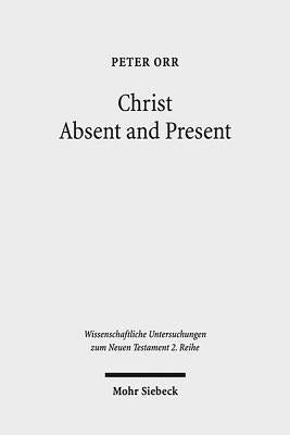 Christ Absent and Present: A Study in Pauline Christology by Orr, Peter