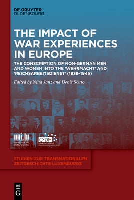 The Impact of War Experiences in Europe: The Conscription of Non-German Men and Women Into the 'Wehrmacht' and 'Reichsarbeitsdienst' (1938-1945) by Janz, Nina