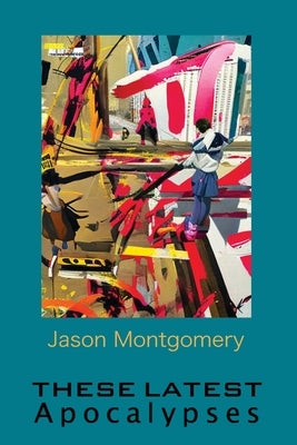 These Recent Apocalypses by Montgomery, Jason