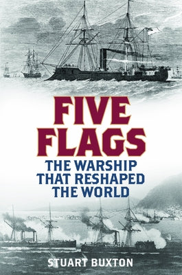 Five Flags: The Warship That Reshaped the World by Buxton, Stuart