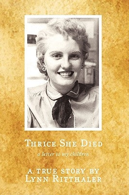 Thrice She Died: a letter to my children by A. True Story by Lynn Ritthaler