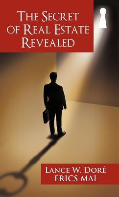 The Secret of Real Estate Revealed by Doré, Lance W.