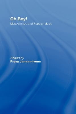 Oh Boy!: Masculinities and Popular Music by Jarman-Ivens, Freya