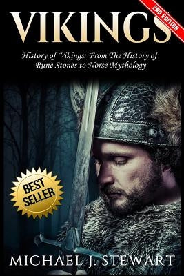 Vikings: History of Vikings: From the History of Rune Stones to Norse Mythology by Stewart, Michael J.
