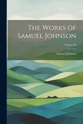 The Works of Samuel Johnson; Volume 10 by Johnson, Samuel