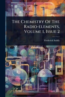 The Chemistry Of The Radio-elements, Volume 1, Issue 2 by Soddy, Frederick