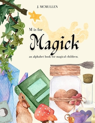 M is for Magick: an alphabet book for magical children. by McMullen, J.