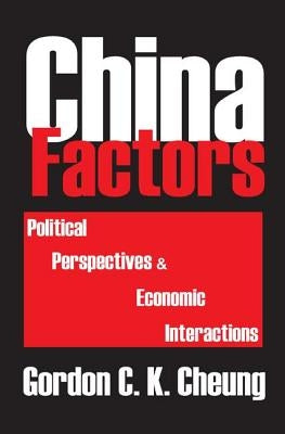 China Factors: Political Perspectives and Economic Interactions by Cheung, Gordon