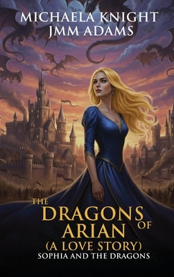 The Dragons of Arian: (A Love Story) by Knight, Michaela