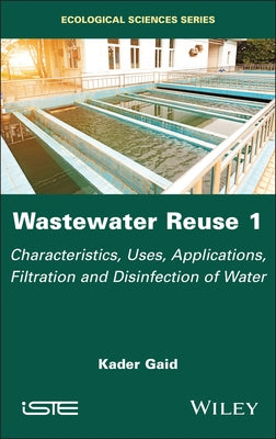 Wastewater Reuse, Volume 1: Characteristics, Uses, Applications, Filtration and Disinfection of Water by Gaid, Kader