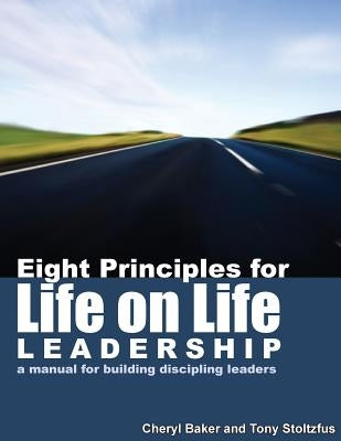 Eight Principles for Life on Life Leadership: A Manual for Building Discipling Leaders by Stoltzfus, Tony