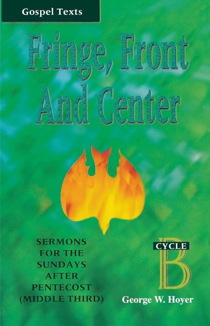 Fringe, Front and Center: Sermons for the Sundays After Pentecost (Middle Third): Cycle B, Gospel Texts by Hoyer, George W.