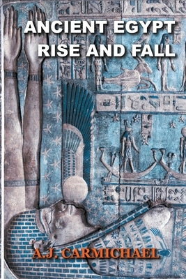 Ancient Egypt, Rise and Fall by Carmichael, A. J.