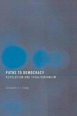 Paths to Democracy: Revolution and Totalitarianism by O'Kane, Rosemary H. T.