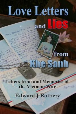 Love Letters and Lies from Khe Sanh: Letters from the Vietnam War by Rothery, Edward J.