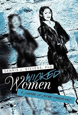 Wicked Women: A Journey of Super Predators by Stevens, Dennis J.