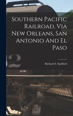 Southern Pacific Railroad, Via New Orleans, San Antonio And El Paso by Spofford, Richard S.