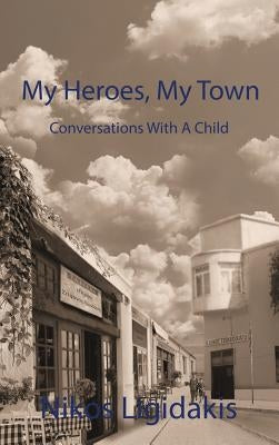 My Heroes, My Town: Conversations With A Child by Ligidakis, Nikos