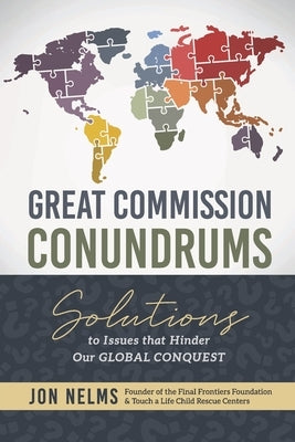 Great Commission Conundrums: Solutions to issues that hinder our global conquest by Nelms, Jon