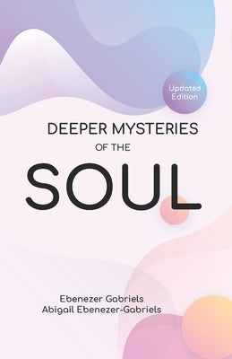 Deeper Mysteries of the Soul by Ebenezer-Gabriels, Abigail