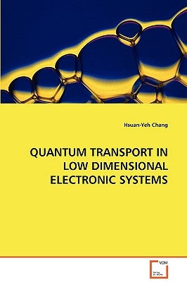 Quantum Transport in Low Dimensional Electronic Systems by Chang, Hsuan-Yeh