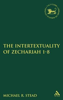 The Intertextuality of Zechariah 1-8 by Stead, Michael R.