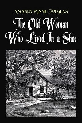 The Old Woman Who Lived In a Shoe: or, There's no place like home by Douglas, Amanda Minnie