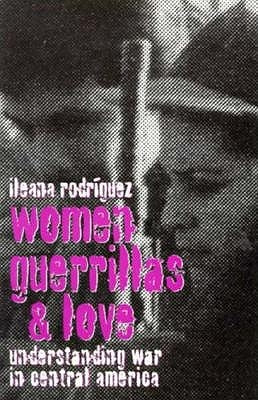 Women, Guerrillas, and Love: Understanding War in Central America by Rodriguez, Ileana