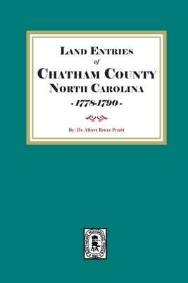 Land Entries of Chatham County, North Carolina, 1778-1790 by Pruitt, Albert Bruce