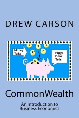 CommonWealth: An Introduction to Business Economics by Carson, Drew