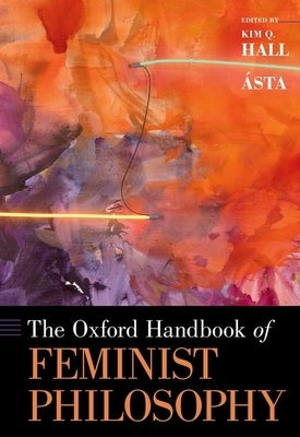 The Oxford Handbook of Feminist Philosophy by Ásta