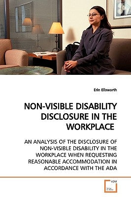 Non-Visible Disability Disclosure in the Workplace by Ellsworth, Erin