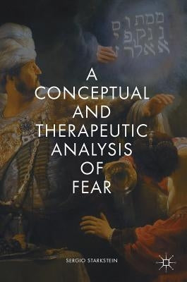 A Conceptual and Therapeutic Analysis of Fear by Starkstein, Sergio